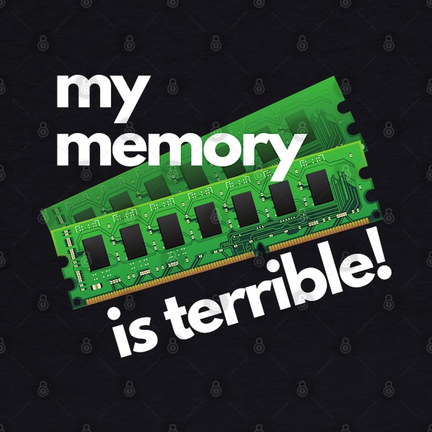 My Memory Is Terrible, Funny Design for Computer Nerds by rumsport